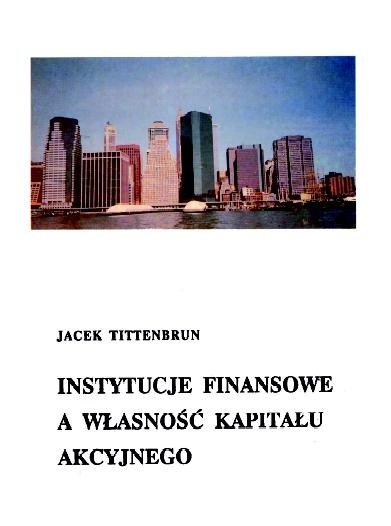 Instytucje finansowe a własność kapitału akcyjnego Tittenbrun Jacek