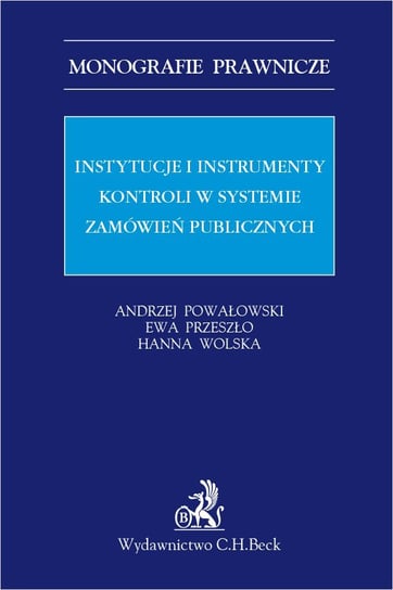 Instytucje i instrumenty kontroli w systemie zamówień publicznych Powałowski Andrzej, Przeszło Ewa, Wolska Hanna