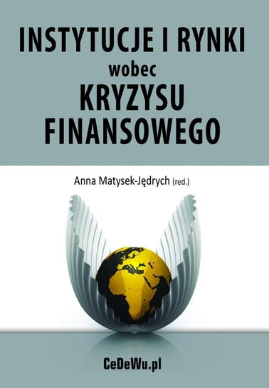 Instytucje i rynki wobec kryzysu finansowego – źródła i konsekwencje kryzysu Matysek-Jędrych Anna
