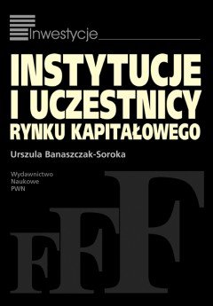 Instytucje i uczestnicy rynku kapitałowego Banaszczak-Soroka Urszula