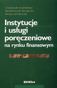 Instytucje i usługi poręczeniowe na rynku finansowym Flejterski Stanisław