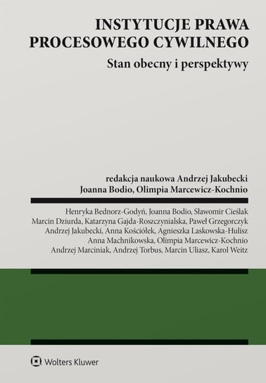 Instytucje prawa procesowego cywilnego. Stan obecny i perspektywy - ebook PDF Henryka Bednorz-Godyń, Bodio Joanna, Cieślak Sławomir, Dziurda Marcin, Gajda-Roszczynialska Katarzyna, Jakubecki Andrzej, Kościółek Anna, Laskowska-Hulisz Agnieszka, Machnikowska Anna, Marcewicz-Kochnio Olimpia, Marciniak Andrzej, Uliasz Marcin, Weitz Karol