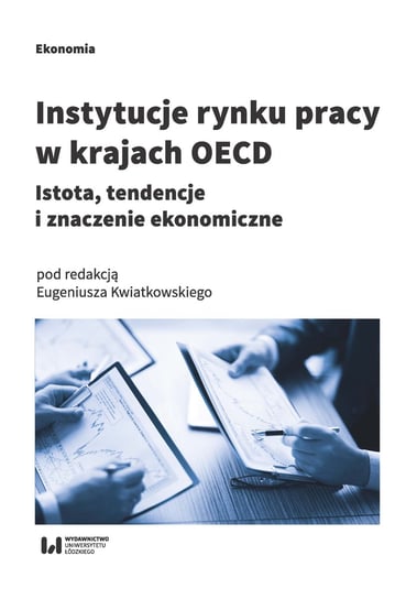 Instytucje rynku pracy w krajach OECD. Istota, tendencje i znaczenie ekonomiczne Opracowanie zbiorowe