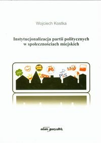 Instytucjonalizacja partii politycznych w społecznościach miejskich Kostka Wojciech