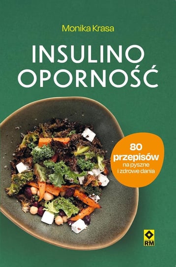 Insulinooporność. 80 przepisów na pyszne i zdrowe dania Monika Krasa