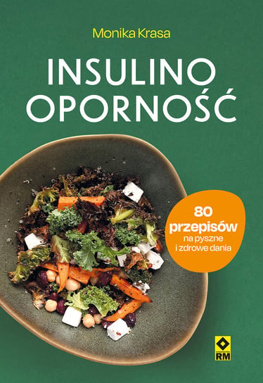 Insulinooporność 80 przepisów na pyszne i zdrowe dania Monika Krasa