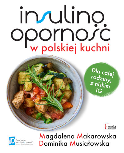 Insulinooporność w polskiej kuchni. Dla całej rodziny, z niskim IG Makarowska Magdalena, Musiałowska Dominika