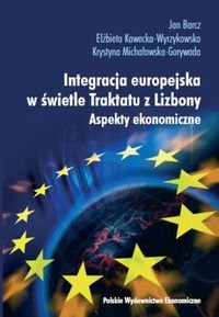 Integracja europejska w świetle Traktatu z Lizbony. Aspekty ekonomiczne Opracowanie zbiorowe