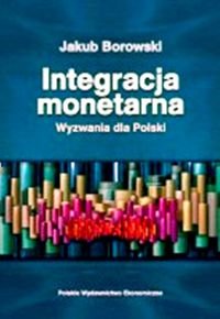 Integracja monetarna. Wyzwania dla Polski Borowski Jakub