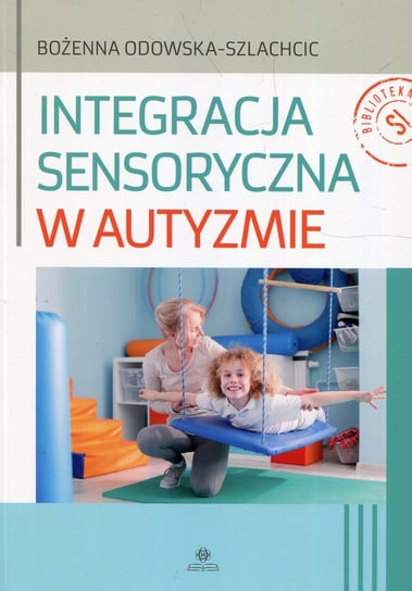 Integracja sensoryczna w autyzmie Odowska-Szlachcic Bożenna