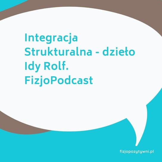 Integracja Strukturalna - dzieło Idy Rolf. FizjoPodcast - Fizjopozytywnie o zdrowiu - podcast Tokarska Joanna