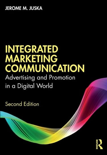 Integrated Marketing Communication: Advertising and Promotion in a Digital World Jerome M. Juska