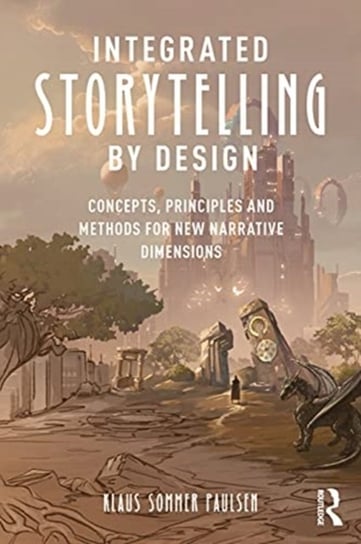 Integrated Storytelling by Design. Concepts, Principles and Methods for New Narrative Dimensions Taylor & Francis Ltd.