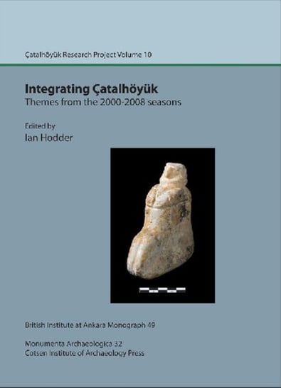 Integrating Catalhoeyuk: themes from the 2000-2008 seasons: Catal Research Project. Volume 10 Opracowanie zbiorowe