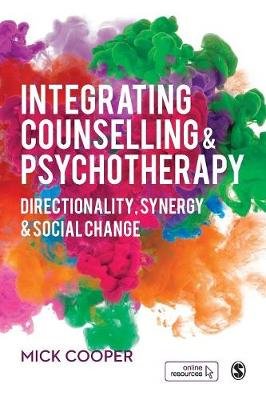 Integrating Counselling & Psychotherapy: Directionality, Synergy and Social Change Cooper Mick