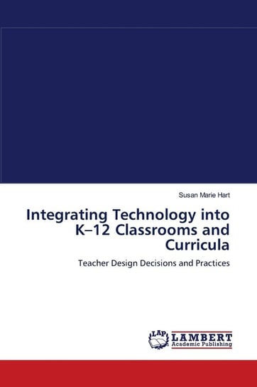Integrating Technology into K-12 Classrooms and Curricula Hart Susan Marie
