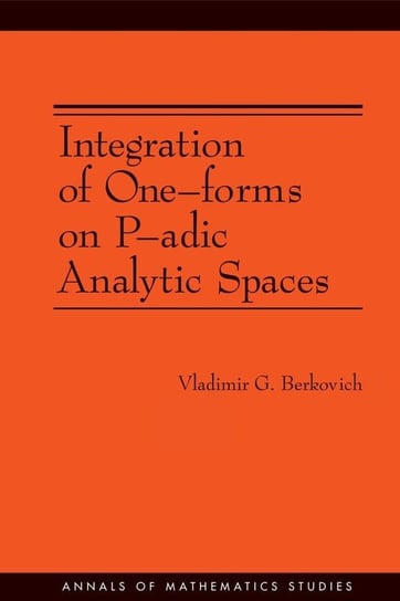 Integration of One-forms on P-adic Analytic Spaces. (AM-162) Berkovich Vladimir G.