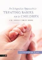 Integrative Approach to Treating Babies and Children Wilks John