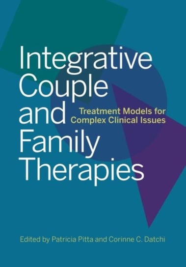 Integrative Couple and Family Therapies: Treatment Models for Complex Clinical Issues Opracowanie zbiorowe