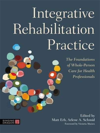Integrative Rehabilitation Practice: The Foundations of Whole-Person Care for Health Professionals Opracowanie zbiorowe