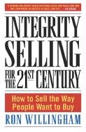 Integrity Selling for the 21st Century: How to Sell the Way People Want to Buy Willingham Ron