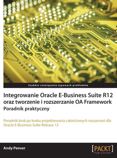 Integrowanie Oracle E-Business Suite R12 oraz tworzenie i rozszerzanie OA Framework. Poradnik praktyczny Penver Andy