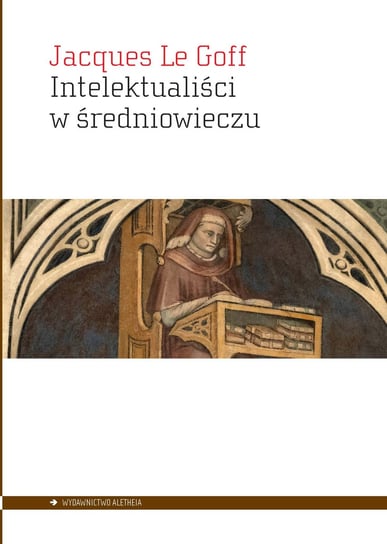 Intelektualiści w średniowieczu Le Goff Jacques