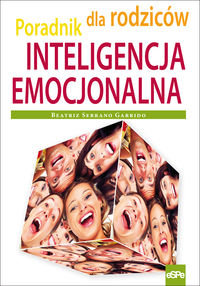 Inteligencja emocjonalna. Poradnik dla rodziców Garrido Beatriz Serrano