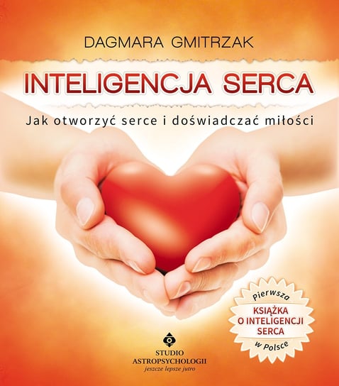Inteligencja serca. Jak otworzyć serce i doświadczyć miłości Gmitrzak Dagmara