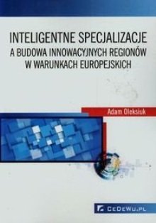 Inteligntne specjalizacje a budowa innowacyjnych regionów w warunkach europejskich Oleksiuk Adam