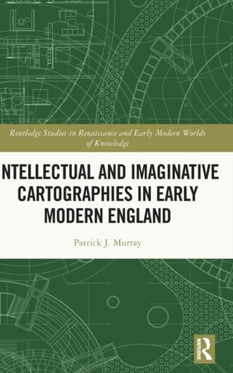 Intellectual and Imaginative Cartographies in Early Modern England Murray Patrick