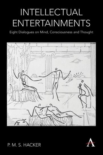 Intellectual Entertainments: Eight Dialogues on Mind, Consciousness and Thought P. M. S. Hacker