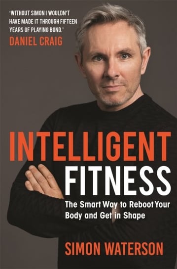 Intelligent Fitness. The Smart Way to Reboot Your Body and Get in Shape (with a foreword by Daniel C Waterson Simon