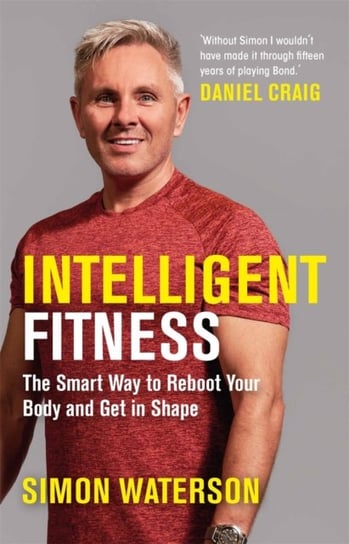 Intelligent Fitness: The Smart Way to Reboot Your Body and Get in Shape (with a foreword by Daniel Craig) Waterson Simon