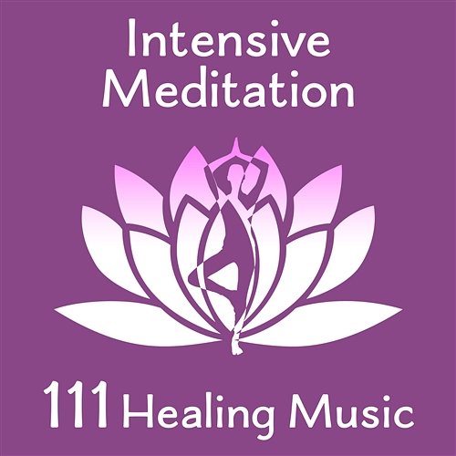 Intensive Meditation: 111 Healing Music – New Age Music, Deep Zen Contemplation Various Artists
