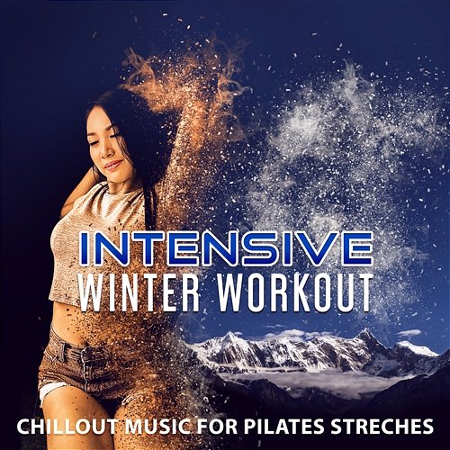 Intensive Winter Workout - Chillout Music for Pilates Streches: Best Warm Up in the Middle of Winter, Ultimate Relaxing Background, Fitness Centre Music Power Pilates Music Ensemble