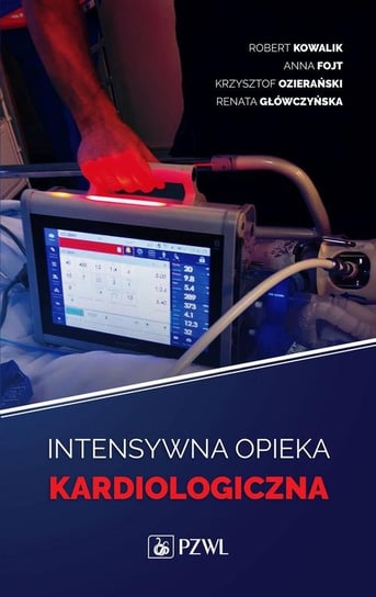 Intensywna terapia kardiologiczna Kowalik Robert, Fojt Anna, Ozierański Krzysztof, Główczyńska Renata