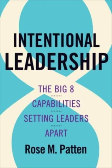 Intentional Leadership: The Big 8 Capabilities Setting Leaders Apart University of Toronto Press