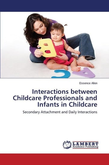 Interactions between Childcare Professionals and Infants in Childcare Allen Essence