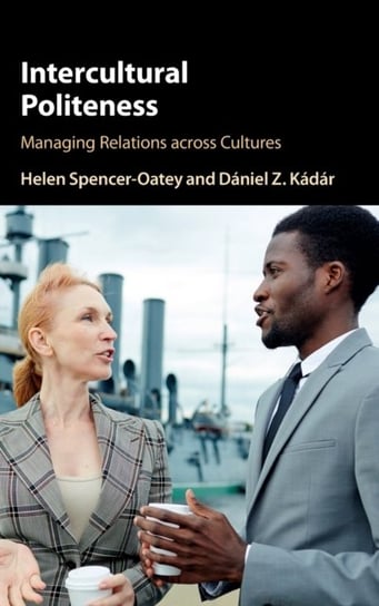 Intercultural Politeness: Managing Relations across Cultures Helen Spencer-Oatey, Daniel Z. Kadar