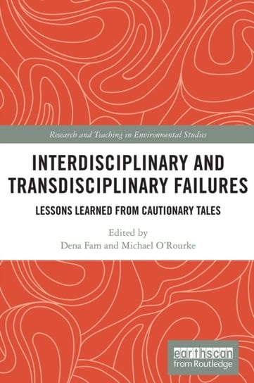 Interdisciplinary and Transdisciplinary Failures. Lessons Learned from Cautionary Tales Dena Fam, Michael O'Rourke