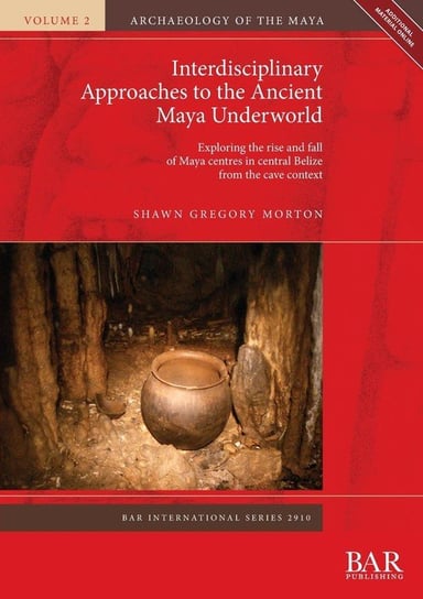 Interdisciplinary Approaches to the Ancient Maya Underworld Morton Shawn Gregory