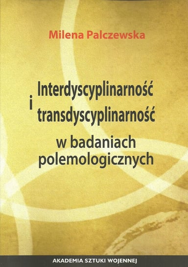 Interdyscyplinarność i transdyscyplinarność w badaniach polemologicznych Palczewska Milena