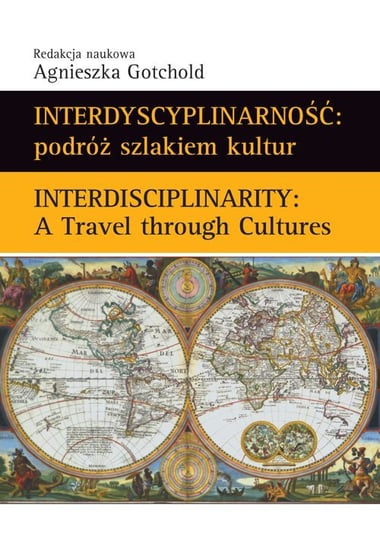 Interdyscyplinarność: podróż szlakiem kultur. Interdisciplinarity: A Travel through Cultures Gotchold Agnieszka