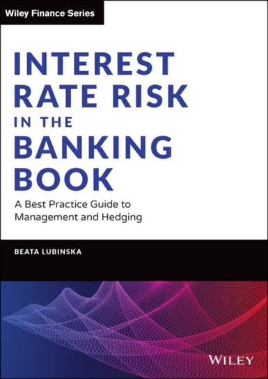 interest Rate Risk in The Banking Book: a Best Practice Guide To Management And Hedging Beata Lubinska
