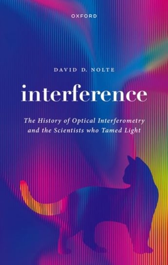 Interference: The History of Optical Interferometry and the Scientists Who Tamed Light Opracowanie zbiorowe