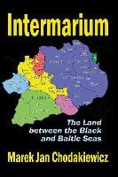 Intermarium: The Land Between the Black and Baltic Seas Chodakiewicz Marek Jan