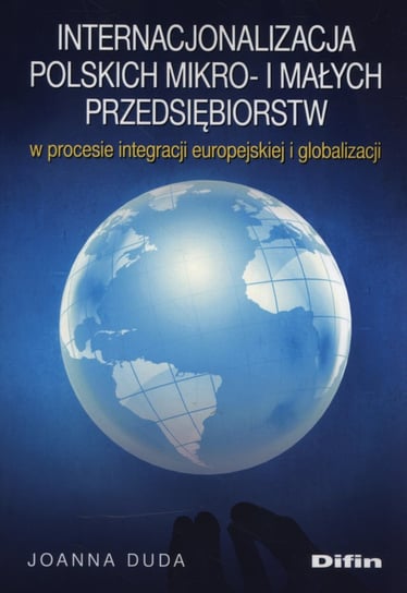 Internacjonalizacja polskich mikro- i małych przedsiębiorstw w procesie integracji europejskiej i globalizacji Duda Joanna