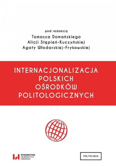 Internacjonalizacja polskich ośrodków politologicznych Domański Tomasz, Stępień-Kuczyńska Alicja, Włodarska-Frykowska Agata