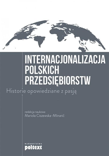 Internacjonalizacja polskich przedsiębiorstw. Historie opowiedziane z pasją Ciszewska-Mlinarić Mariola